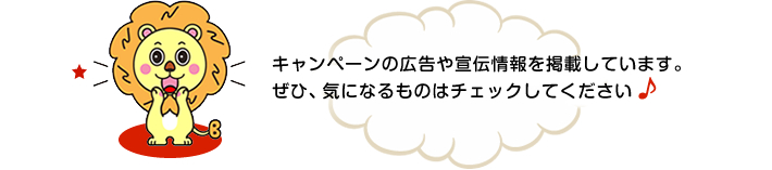 キャンペーンの広告や宣伝情報を掲載しています。ぜひ、気になるものはチェックしてください