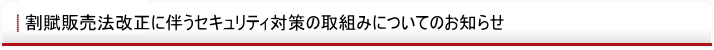 割賦販売法改正に伴うセキュリティ対策の取組みについてのお知らせ